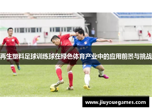 再生塑料足球训练球在绿色体育产业中的应用前景与挑战